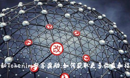 探秘Tokenim分享奖励：如何获取更多收益和福利
