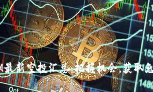 TokenIM最新空投汇总：把握机会，获取免费代币！