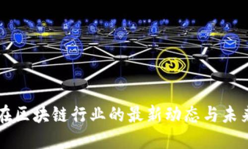 陈根在区块链行业的最新动态与未来展望