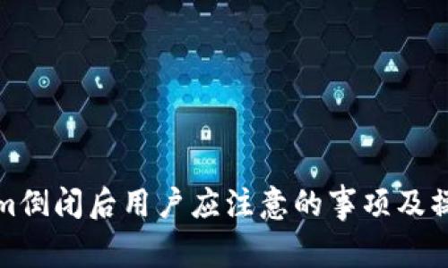 Tokenim倒闭后用户应注意的事项及操作指南
