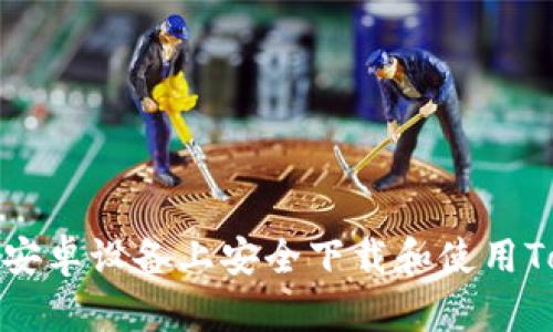 如何在安卓设备上安全下载和使用Tokenim