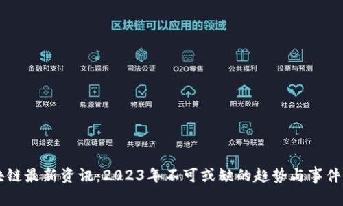 区块链最新资讯：2023年不可或缺的趋势与事件分析