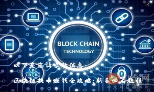 以下是您请求的信息：

区块链提币赚钱全攻略：新手必看教程