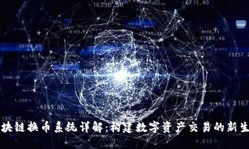 区块链换币系统详解：构建数字资产交易的新生态