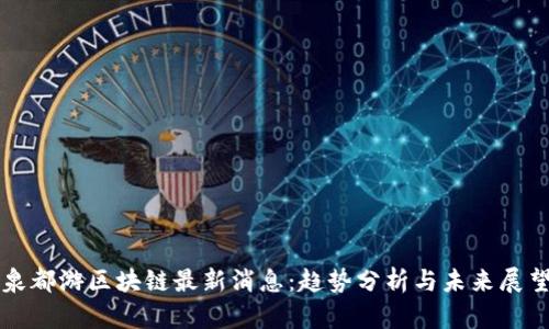 泉都游区块链最新消息：趋势分析与未来展望