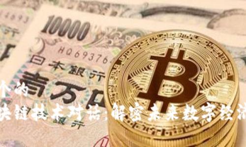 思考一个的  
最新区块链技术对话：解密未来数字经济的核心