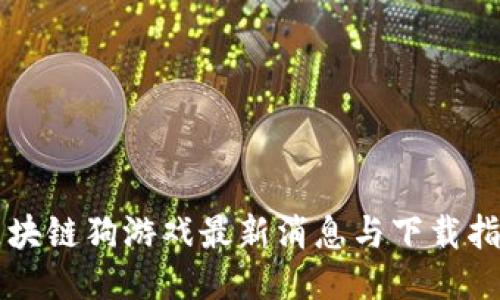 区块链狗游戏最新消息与下载指南