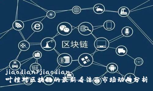 jiaodian/jiaodian
叶檀对区块链的最新看法及市场动向分析