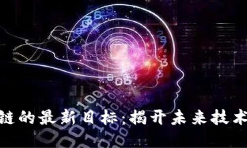 : 区块链的最新目标：揭开未来技术的面纱