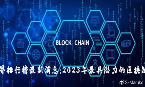 区块链世界排行榜最新消息：2023年最具潜力的区块链项目分析