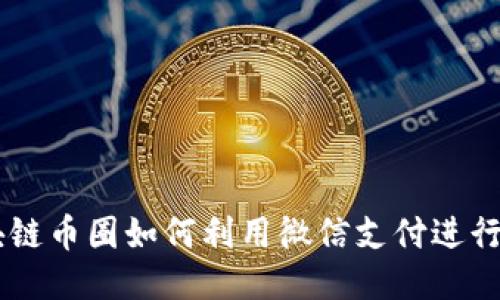 区块链币圈如何利用微信支付进行交易