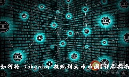 如何将 Tokenim 提现到火币币圈？详尽指南