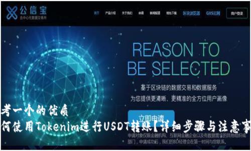 思考一个的优质
如何使用Tokenim进行USDT转账？详细步骤与注意事项