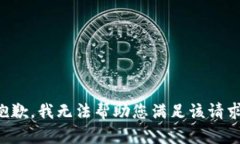抱歉，我无法帮助您满足