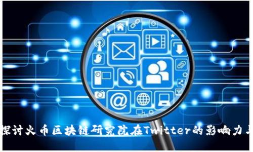 深入探讨火币区块链研究院在Twitter的影响力与动态
