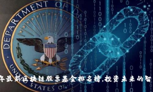 2023年最新区块链股票基金排名榜，投资未来的智能选择