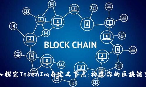 深入探究TokenIm自定义节点：构建你的区块链梦想