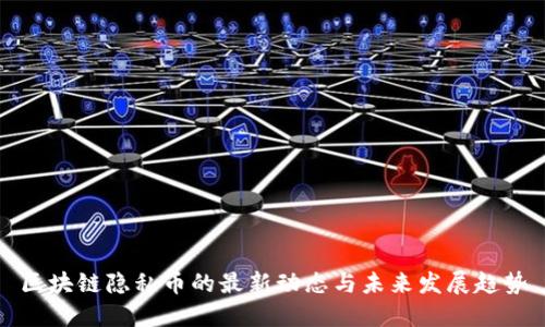 区块链隐私币的最新动态与未来发展趋势