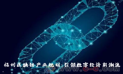福州区块链产业规划：引领数字经济新潮流