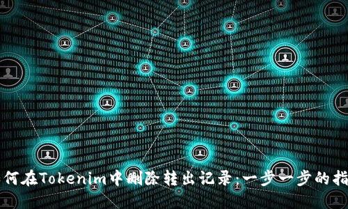 如何在Tokenim中删除转出记录：一步一步的指南