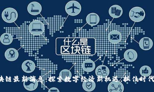 丹东区块链最新消息：探索数字经济新机遇，抓住时代的浪潮！