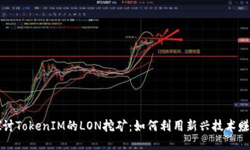 深入探讨TokenIM的LON挖矿：如何利用新兴技术赚取收益