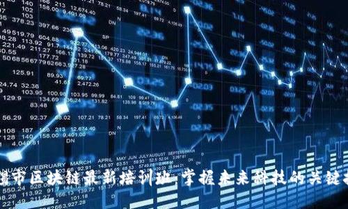 无锡市区块链最新培训班：掌握未来科技的关键技能