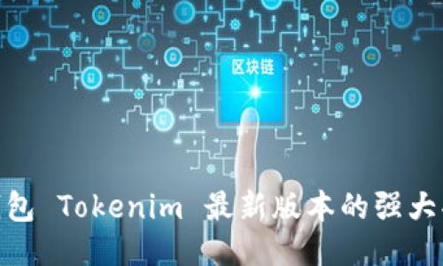 : 探索以太坊钱包 Tokenim 最新版本的强大功能与用户体验