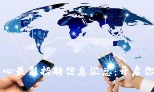 成渝区块链中心最新招聘信息汇总：开启你的职业新篇章