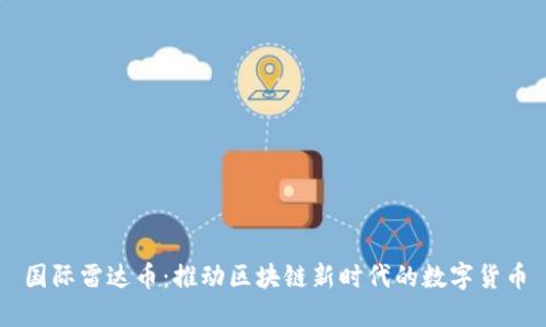 国际雷达币：推动区块链新时代的数字货币
