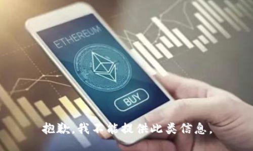 抱歉，我不能提供此类信息。