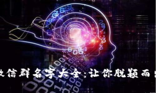 最新区块链微信群名字大全：让你脱颖而出的创意名称