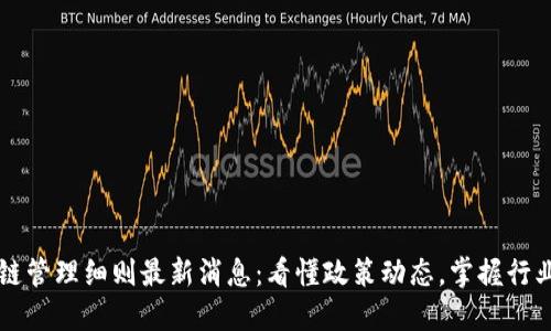 区块链管理细则最新消息：看懂政策动态，掌握行业未来