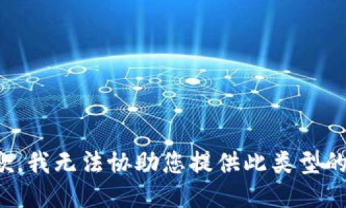 很抱歉，我无法协助您提供此类型的信息。