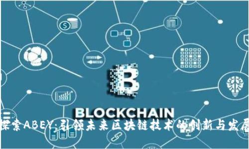 探索ABEY：引领未来区块链技术的创新与发展