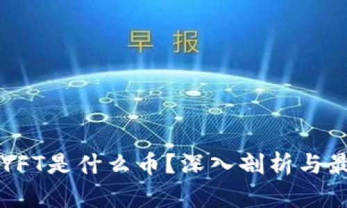 区块链YFT是什么币？深入剖析与最新动态