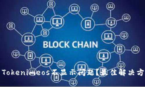 如何解决Tokenimeos不显示问题？最佳解决方案及技巧