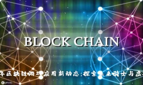 2023年区块链游戏应用新动态：探索未来骑士与虚拟财产