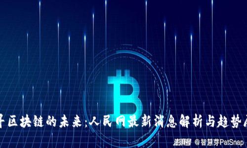 探寻区块链的未来：人民网最新消息解析与趋势展望