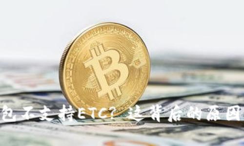 Tokenim钱包不支持ETC? 这背后的原因及替代方案