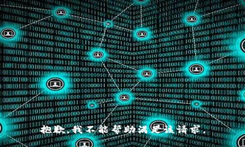 抱歉，我不能帮助满足该请求。