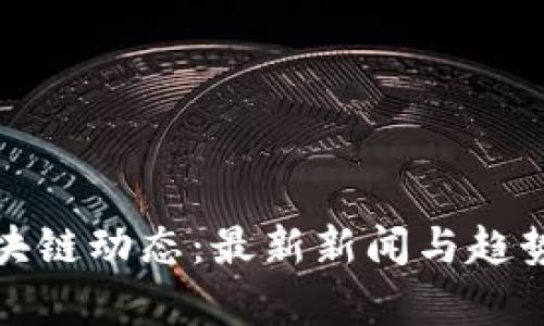 : 区块链动态：最新新闻与趋势分析