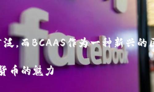 区块链技术在数字货币中的应用日益广泛，而BCAAS作为一种新兴的区块链币种，正在引起越来越多的关注。 

BCAAS区块链是什么币？探索新兴数字货币的魅力