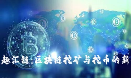探索趣汇链：区块链挖矿与挖币的新时代