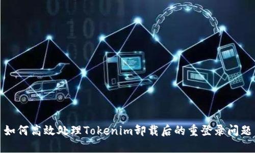 如何高效处理Tokenim卸载后的重登录问题