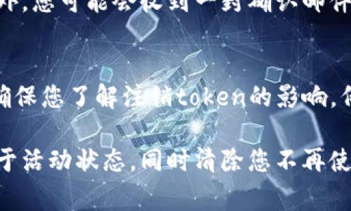 提示：要注销或删除某个服务中的token，比如Tokenim，您通常会需要访问该服务的账户设置或安全设置部分。由于Tokenim的具体操作可能会随着版本和更新而有所不同，下面是一些通用步骤，可以帮助您注销token。

步骤一：登录您的账户
首先，您需要使用您的账户信息登录到Tokenim。这通常包括您的用户名和密码。确保您在一个安全的设备上进行操作，以保护您的登录凭据。

步骤二：访问账户设置
一旦您成功登录，导航到账户设置或个人资料设置。这个选项通常可以在页面的右上角找到，可能以您的头像、用户名或