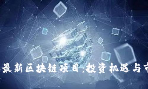 揭秘2023年最新区块链项目：投资机遇与市场趋势分析