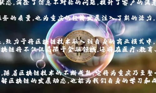    重庆区块链热潮：最新新闻与趋势动态！  / 

 guanjianci  重庆, 区块链, 新闻, 热点, 技术  /guanjianci 

引言：重庆的区块链发展背景
在这个数字化飞速发展的时代，技术的进步在不断塑造着我们生活的方方面面。重庆，作为西南地区的重要城市，正积极响应国家关于区块链技术的战略部署，成为区块链产业的先锋之一。最近几年来，重庆在区块链技术应用、创新和人才培养方面的努力，受到了广泛的关注。正如伟大的作家所言：“技术是致力于解决现实问题的工具。”而区块链，恰恰是这样的工具，它不仅是数字货币的基础，更是数据透明化、去中心化的代表。

最新新闻：重庆的区块链动态
最近，重庆市政府发布了一系列支持区块链发展的政策，以促进产业的快速成长。其中一个重要的举措是设立专项资金，旨在支持区块链项目的研发和产业落地。此外，重庆的高校也相继开设了区块链相关课程，培养专业的人才，确保技术的可持续发展。
就在不久前，重庆的一家企业成功推出了一款基于区块链技术的供应链管理系统，该系统通过智能合约实现了信息的实时共享，极大提升了企业的运营效率。这一创新举措，不仅推动了重庆地区企业间的合作，更展示了区块链技术在实际应用中的巨大潜力。

本地企业如何利用区块链技术
在重庆，有越来越多的企业开始探索区块链技术的应用。从物流行业到金融服务，这项技术的潜力被各个行业所重视。例如，重庆的一家物流公司通过实施区块链技术，实时跟踪货物的运输状态，消除了信息不对称的问题，提升了客户的满意度。通过去中心化的方式，所有的货物信息都被记录在区块链上，任何人都可以查询到最新的货物状态，这也增强了消费者对企业的信任感。

在金融领域，重庆的银行机构也开始部署区块链技术用以提升服务效率。利用区块链的透明性和安全性，银行能够更快地处理交易，大大降低了金融欺诈的风险。这种转变不仅提高了金融服务的质量，也为重庆的经济发展注入了新的活力。

重庆区块链的发展趋势
重庆区块链的发展趋势离不开国家的政策支持以及市场需求的推动。在国家层面，政府鼓励区块链技术的研发和应用，为企业提供了良好的创新环境。在此背景下，重庆的企业纷纷行动起来，致力于将区块链技术融入到自身的商业模式中，以占领市场先机。
同时，市场对区块链技术的需求也在不断增长。消费者对透明和安全的金融服务，企业对高效的供应链管理的期望，都为区块链的发展提供了庞大的市场空间。未来，随着技术的继续演进，区块链将不仅仅局限于金融领域，还将在医疗、教育、版权保护等多个行业中展现出其独特的价值。

结语：未来的展望
区块链技术正以一种不可逆转的趋势，影响着全球的商业模式。在重庆这一片热土上，区块链的发展潜力巨大，市场机会众多。作为一个紧跟时代步伐的城市，重庆的未来值得期待。我们相信，随着区块链技术的不断成熟，它将为重庆乃至整个西南地区的经济发展带来新的机遇。
让我们共同期待，重庆在区块链领域的表现，必将引领行业潮流，成为发展典范！而在这个过程中，我们也应积极关注各种相关新闻视频，及时获取最前沿的信息，这不仅能帮助我们更好地了解区块链的发展动态，也能为我们自身的学习和成长带来启发。