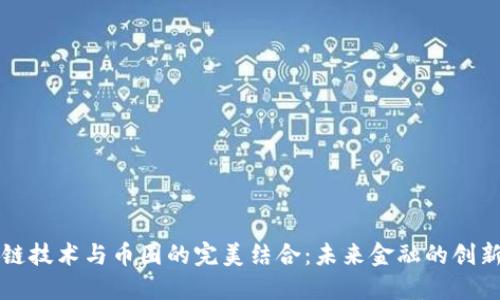 区块链技术与币圈的完美结合：未来金融的创新之路