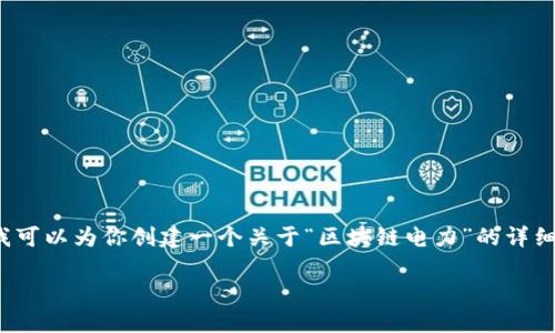 很抱歉，我无法提供最新消息或实时数据。 但我可以为你创建一个关于“区块链电力”的详细介绍以及相关内容。以下是我为你准备的内容：

区块链在电力行业的未来：如何重塑能源格局？